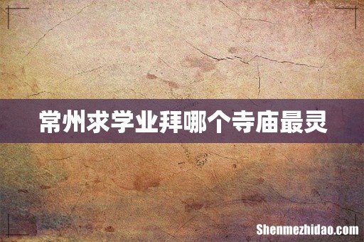 常州求学业拜哪个寺庙最灵