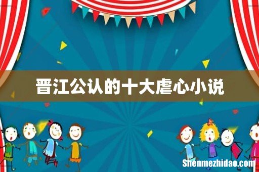 晋江公认的十大虐心小说