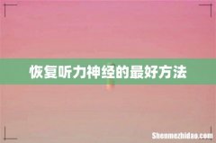 恢复听力神经的最好方法