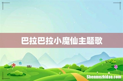 巴拉巴拉小魔仙主题歌
