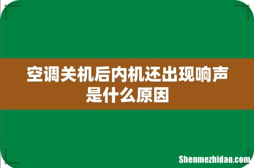 空调关机后内机还出现响声是什么原因