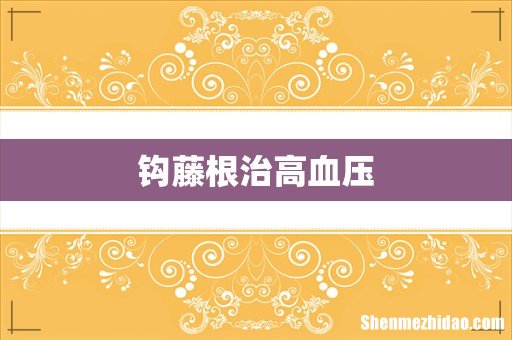 钩藤根治高血压