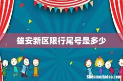 雄安新区限行尾号是多少