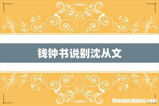 钱钟书说别沈从文