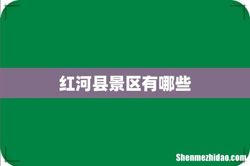 红河县景区有哪些