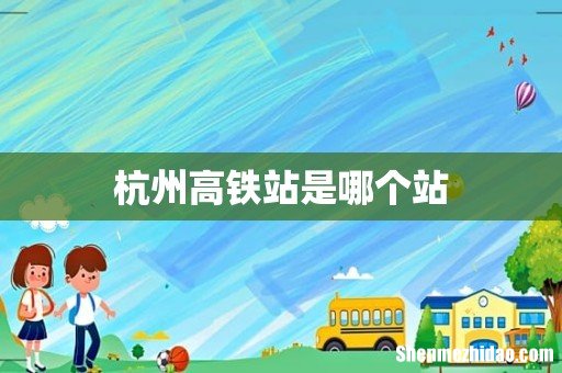 杭州高铁站是哪个站