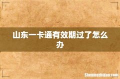 山东一卡通有效期过了怎么办