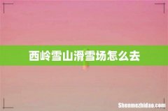西岭雪山滑雪场怎么去