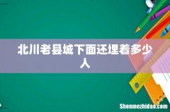北川老县城下面还埋着多少人