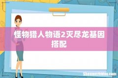 怪物猎人物语2灭尽龙基因搭配