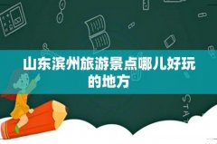 山东滨州旅游景点哪儿好玩的地方