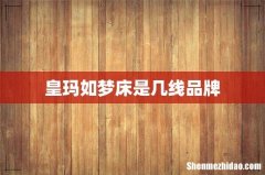 皇玛如梦床是几线品牌
