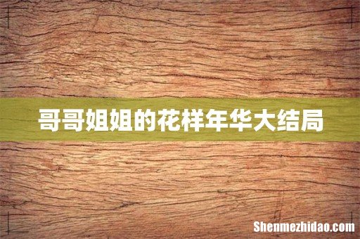 哥哥姐姐的花样年华大结局