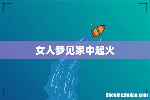 女人梦见家中起火