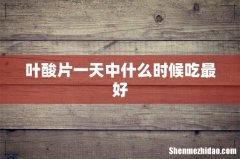 叶酸片一天中什么时候吃最好