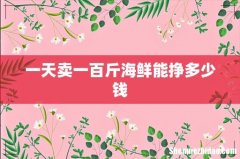 一天卖一百斤海鲜能挣多少钱