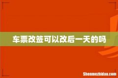 车票改签可以改后一天的吗