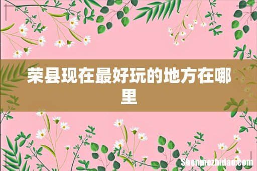 荣县现在最好玩的地方在哪里