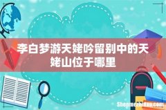 李白梦游天姥吟留别中的天姥山位于哪里