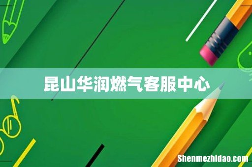 昆山华润燃气客服中心