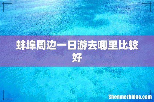 蚌埠周边一日游去哪里比较好