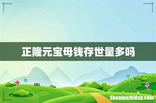 正隆元宝母钱存世量多吗