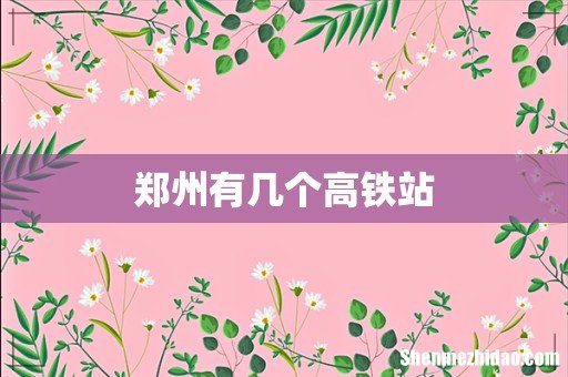 郑州有几个高铁站