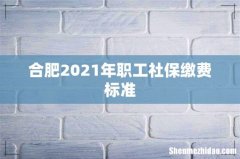 合肥2021年职工社保缴费标准