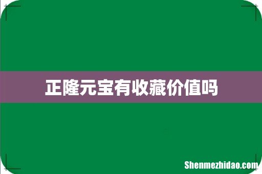 正隆元宝有收藏价值吗