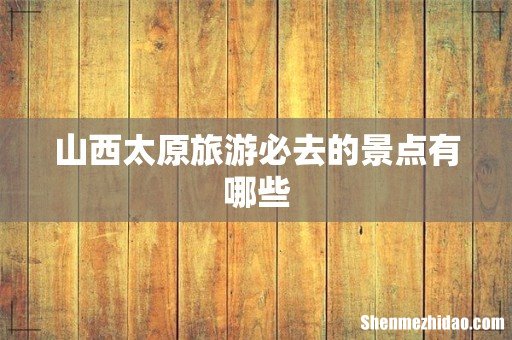 山西太原旅游必去的景点有哪些