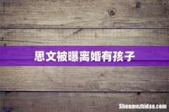 思文被曝离婚有孩子