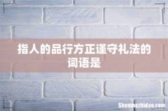 指人的品行方正谨守礼法的词语是