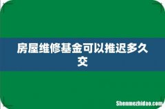 房屋维修基金可以推迟多久交