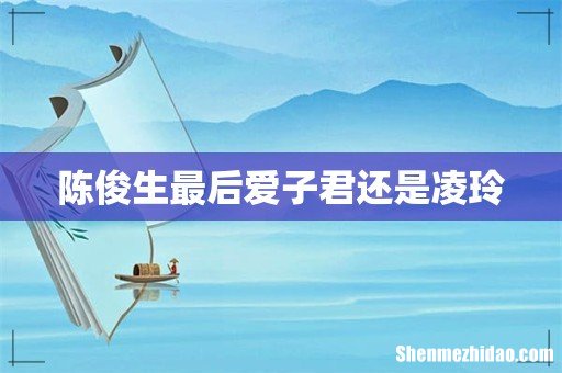 陈俊生最后爱子君还是凌玲