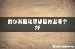 戴尔游匣和联想拯救者哪个好