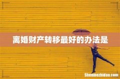 离婚财产转移最好的办法是