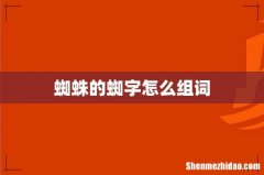 蜘蛛的蜘字怎么组词