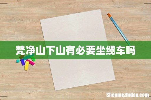 梵净山下山有必要坐缆车吗