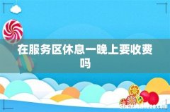 在服务区休息一晚上要收费吗