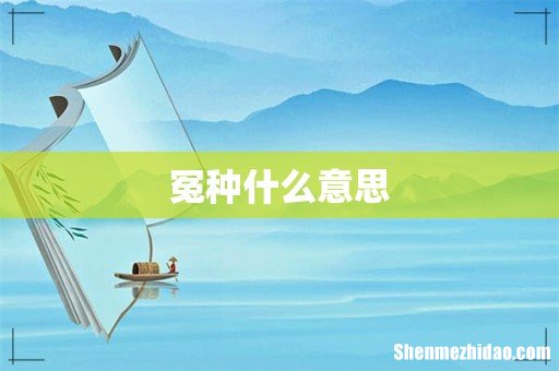 冤种什么意思