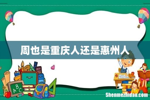 周也是重庆人还是惠州人