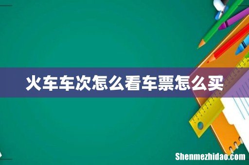 火车车次怎么看车票怎么买