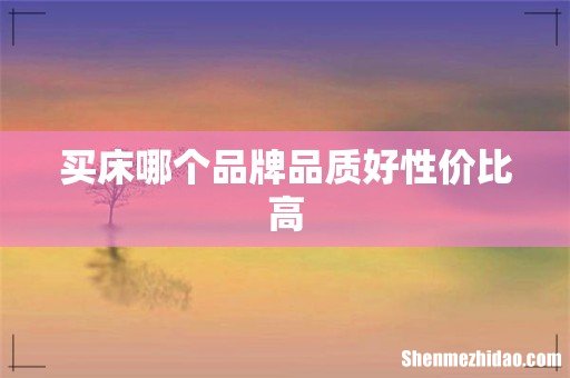 买床哪个品牌品质好性价比高
