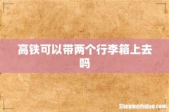 高铁可以带两个行李箱上去吗