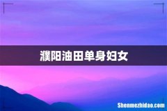 濮阳油田单身妇女
