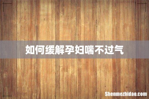 如何缓解孕妇喘不过气