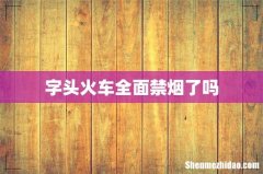 字头火车全面禁烟了吗