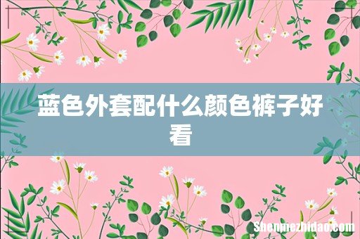 蓝色外套配什么颜色裤子好看