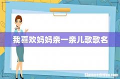 我喜欢妈妈亲一亲儿歌歌名