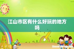 江山市区有什么好玩的地方吗